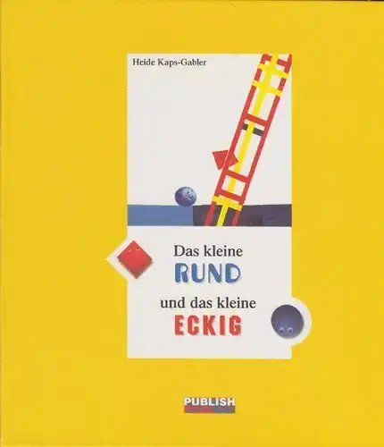 KAPS-GABER, Das kleine Rund und das kleine Eckig. 1998
