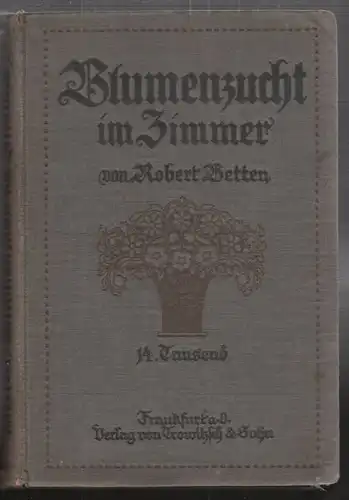 BETTEN, Praktische Blumenzucht und Blumenpflege... 1911