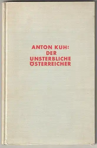 Der unsterbliche Österreicher. KUH, Anton.