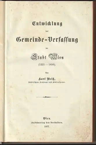 Entwicklung der Gemeinde-Verfassung der Stadt Wien (1221 - 1850). WEISS, Karl.
