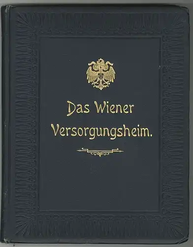 Das Wiener Versorgungsheim. Eine Gedenkschrift zur Eröffnung im Auftrage der Gem