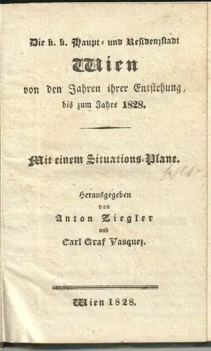 Die k. k. Haupt- und Residenzstadt Wien von den Jahren ihrer Enstehung bis zum J