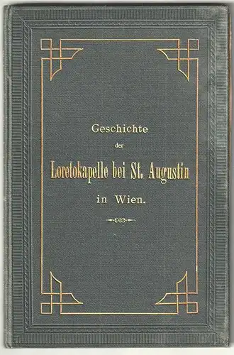 Geschichte der Loretokapelle bei St. Augustin in Wien. WOLFSGRUBER, Cölestin.