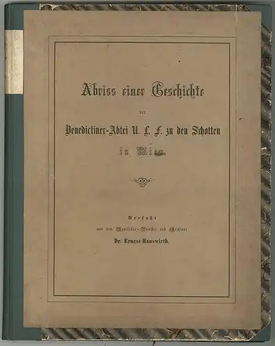 Abriß einer Geschichte der Benedictiner-Abtei U. L. F. zu den Schotten in Wien. 