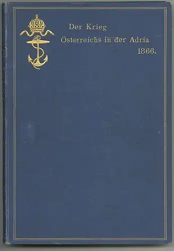 Der Krieg Österreichs in der Adria im Jahre 1866. Seekriegsgeschichtliche Studie