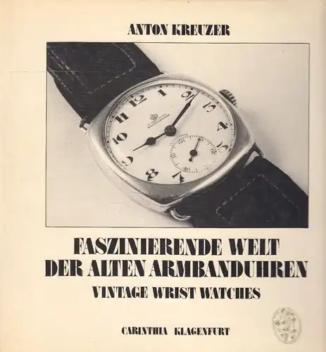 Faszinierende Welt der alten Armbanduhren. Vintage wrist watches. KREUZER, Anton