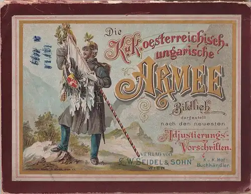 Die K. u. K. oesterreichisch-ungarische Armee. Bildlich dargestellt nach den neu