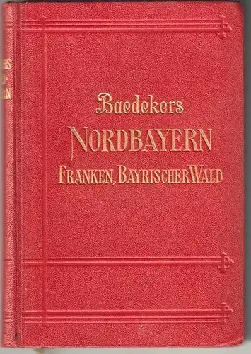 Nordbayern. Franken, Bayrischer und Böhmischer Wald. Handbuch für Reisende. BAED