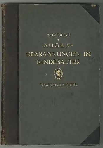 Die Augenerkrankungen im Kindesalter. Ein Buch für Studierende und Ärzte. GILBER