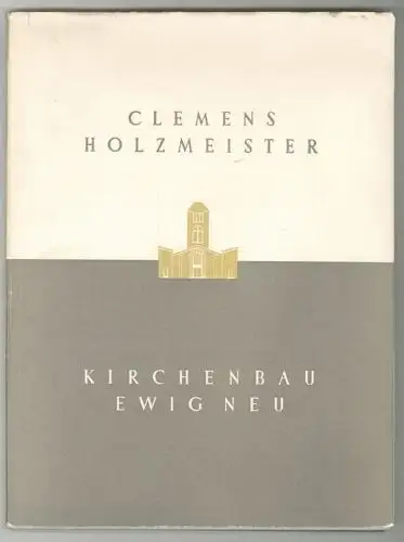 Kirchenbau ewig neu. Baugedanken und Beispiele. HOLZMEISTER, Clemens.