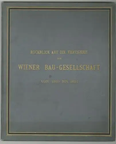 Rückblick auf die Thätigkeit der Wiener Bau-Gesellschaft während der ersten 25 J