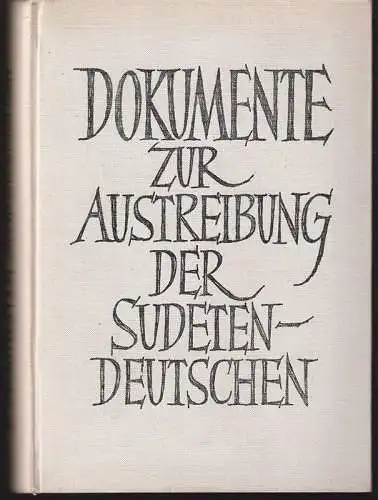 Dokumente zur Austreibung der Sudentendeutschen. Herausgegeben von der Arbeitsge