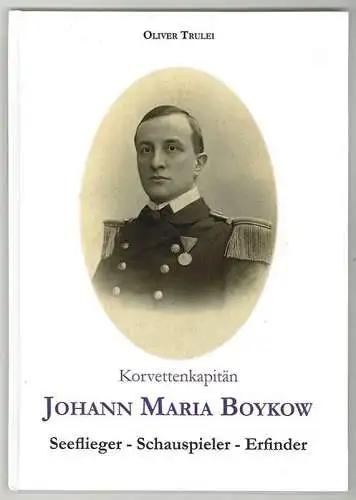 Korvettenkapitän Johann Maria Boykow. Seeflieger - Schauspieler - Erfinder. Krie