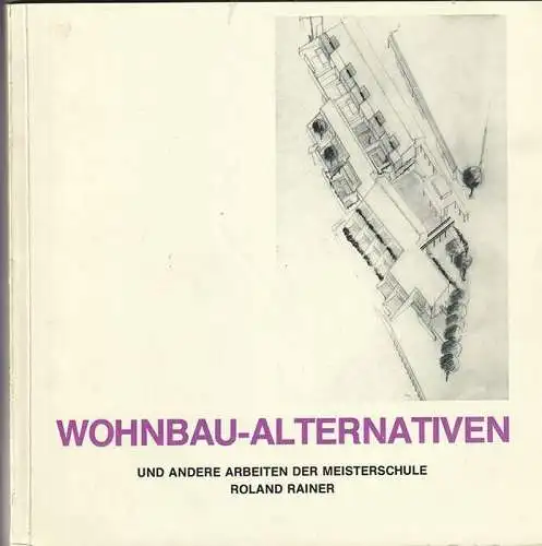 Wohnbau-Alternativen und andere Arbeiten der Meisterschule Roland Rainer an der 