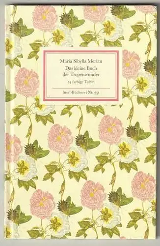 Das kleine Buch der Tropenwunder. Kolorierte Stiche von Maria Sibylla Merian. SC