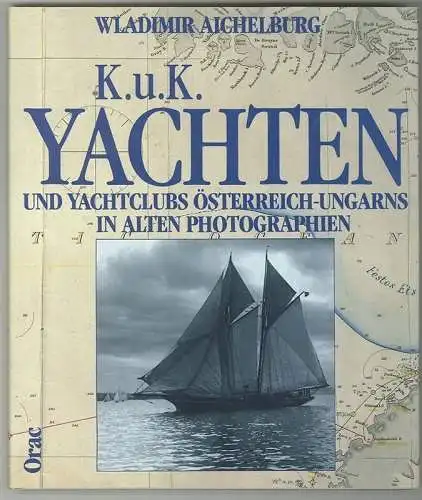 K. u. K. Yachten und Yachtclubs Österreich-Ungarns in alten Photographien. AICHE