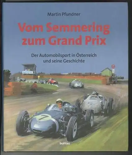 Vom Semmering zum Grand Prix. Der Automobilsport in Österreich und seine Geschic