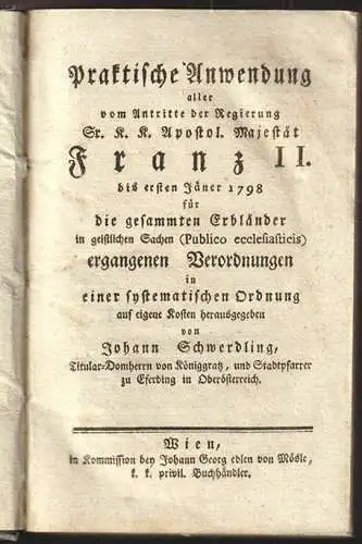 Praktische Anwendung aller vom Antritte der Regierung Sr. K. K. Apostol. Majestä