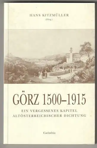 Görz 1500-1915.  Ein vergessenes Kapitel altösterreichischer Dichtung KITZMÜLLER