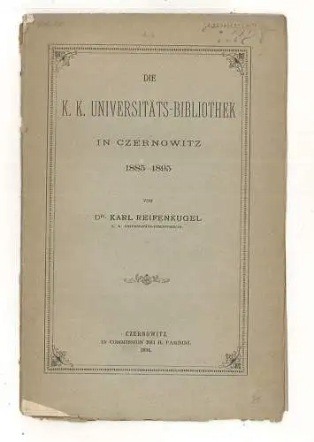 Die k. k. Universitäts-Bibliothek in Czernowitz 1885-1895. REIFENKUGEL, Karl.