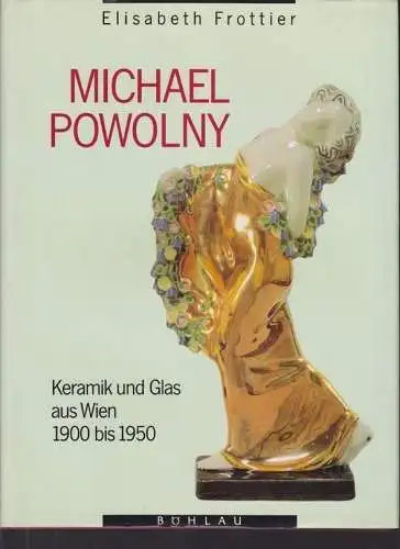 Michael Powolny. Keramik und Glas aus Wien 1900 bis 1950. Monographie und Werkve