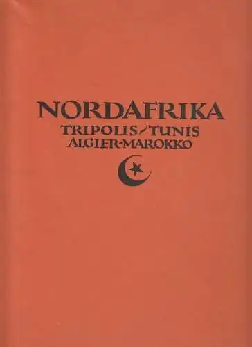 Nordafrika. Tripolis, Tunis, Algier, Marokko. Baukunst, Landschaft, Volksleben. 