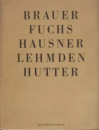 Brauer Fuchs Hausner Lehmden Hutter. Die Wiener Schule.