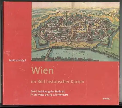 Wien im Bild historischer Karten. Die Entwicklung der Stadt bis in die Mitte des