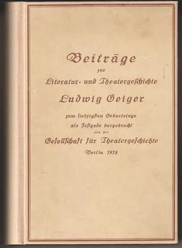 Beitrage zur Literatur- und Theatergeschichte. Ludwig Geiger zum 70. Geburtstage