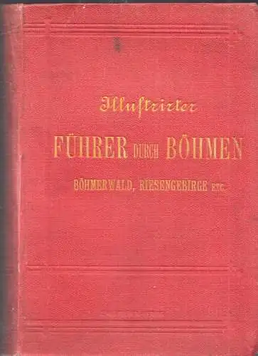 Illustrirter Führer durch Böhmen. Neuester Fremdenführer für den Böhmerwald und 