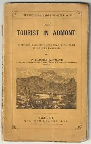 Der Tourist in Admont. Historisch-topographische Skizze von Admont und dessen Um