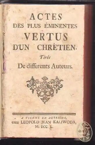 Actes Des Plus éminentes Vertus d`un chrétien. Tirés De differents auteurs.