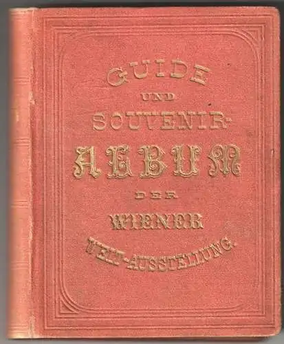 Guide und Souvenir-Album der Wiener Weltausstellung 1873. Herausgegeben von Adol