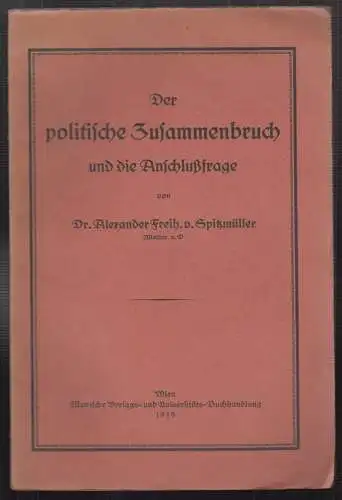 Der politische Zusammenbruch und die Anschlußfrage. SPITZMÜLLER, Alexander Frhr.