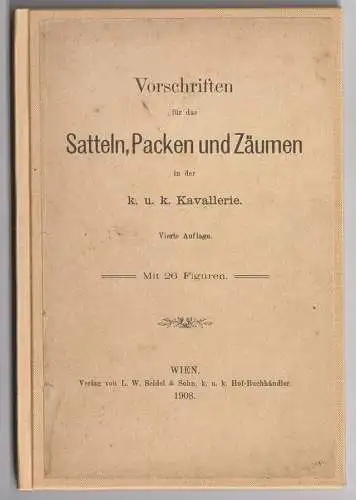 Vorschriften für das Satteln, Packen und Zäumen in der k. u. k. Kavallerie.