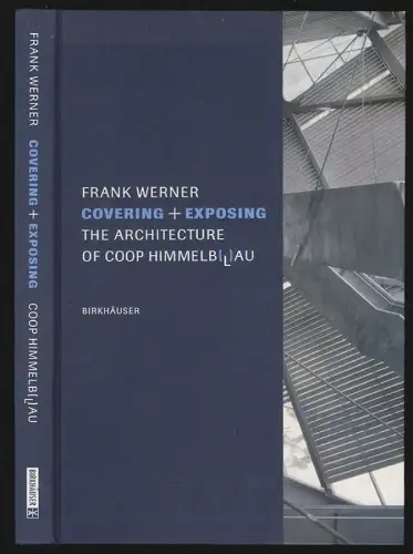 Covering + Exposing. The Architecture of COOP Himmelb(l)au. WERNER, Frank.