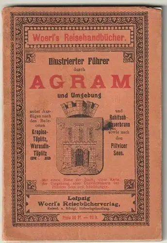 Illustrierter Führer durch Agram und Umgebung. WOERL, Leo.