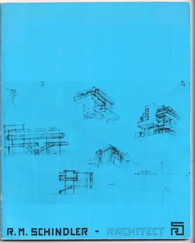 R. M. Schindler. An Exhibition of the Architecture of R. M. Schindler (1887-1953