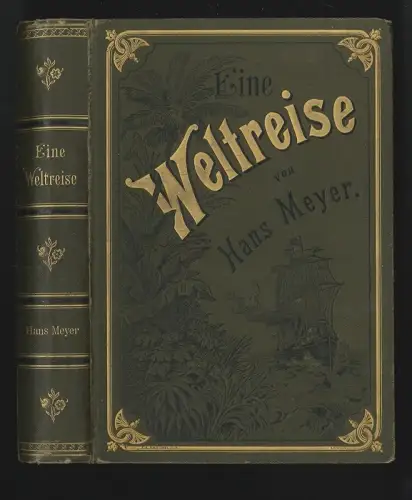 Eine Weltreise. Plaudereien aus einer zweijährigen Erdumsegelung. MEYER, Hans.