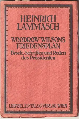 Woodrow Wilsons Friedensplan. Mit ausgewahlten Briefen, Schriften und Reden des 