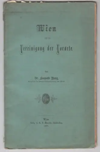 Wien und die Vereinigung der Vororte. BERG, Leopold.