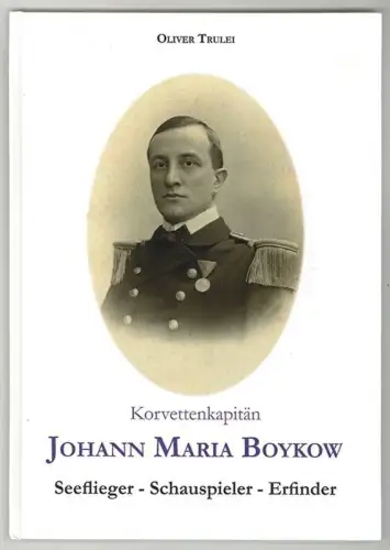Korvettenkapitän Johann Maria Boykow. Seeflieger - Schauspieler - Erfinder. Krie