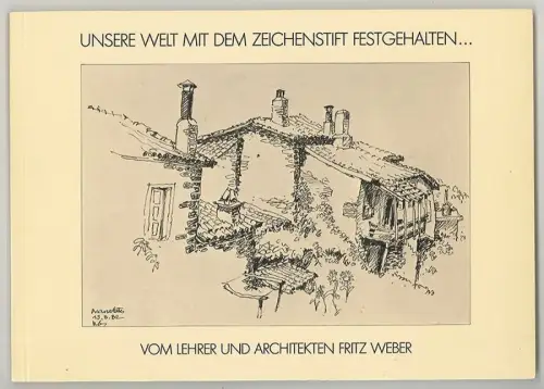Unsere Welt mit dem Zeichenstift festgehalten. Vom Lehrer und Architekten Fritz 