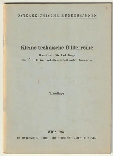 Kleine technische Bilderreihe. Handbuch für Lehrlinge der Ö. B. B. im metallvera