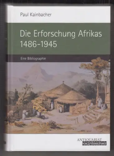 Die Erforschung Afrikas. Die Afrika-Literatur über Geographie und Reisen 1500 - 