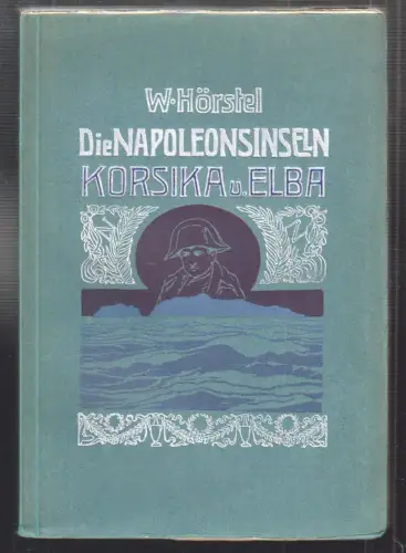 Die Napoleoninseln Korsika und Elba. HÖRSTEL, W.
