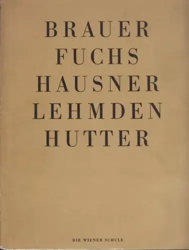 Brauer Fuchs Hausner Lehmden Hutter. Die Wiener Schule.