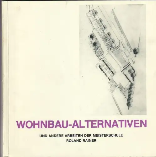 Wohnbau-Alternativen und andere Arbeiten der Meisterschule Roland Rainer an der 