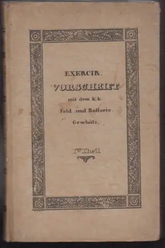Exercir-Vorschrift mit dem k. k. Feldgeschütz, sowohl einzeln als in Batterien.