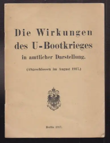 Die Wirkungen des U-Bootkrieges in amtlicher Darstellung. (Abgeschlossen im Augu